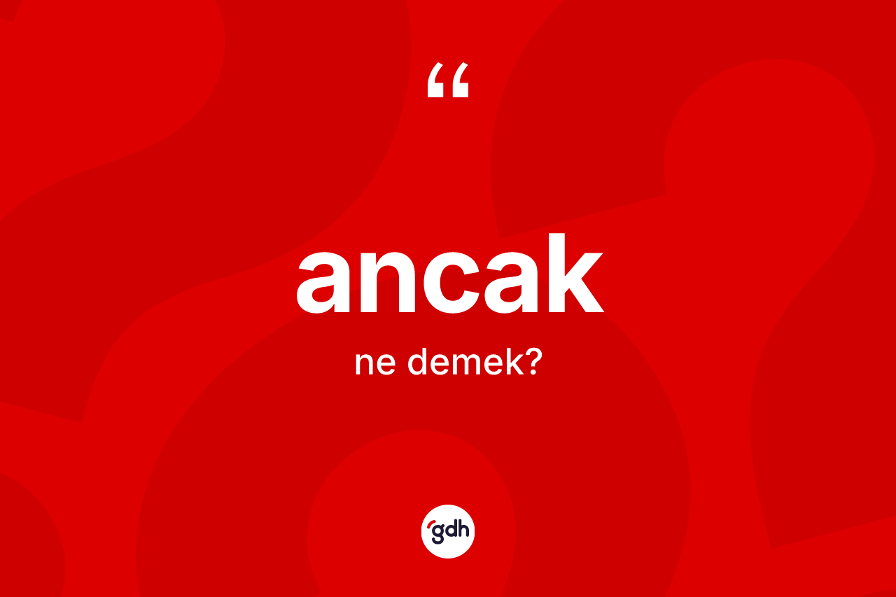 Ancak kelimesinin tanımı nedir?