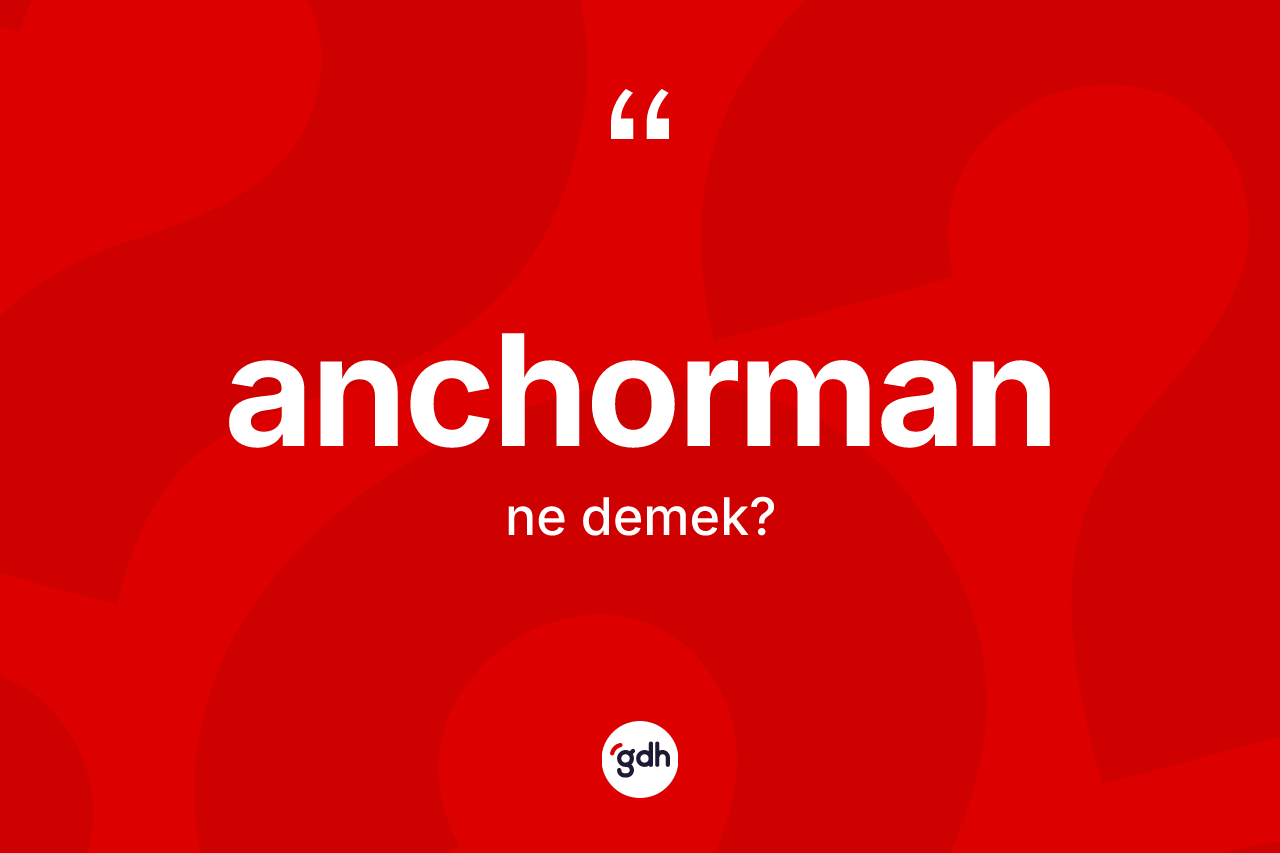 Anchorman kelimesi ne demek? Anchormanın sözlükteki anlamı nedir?