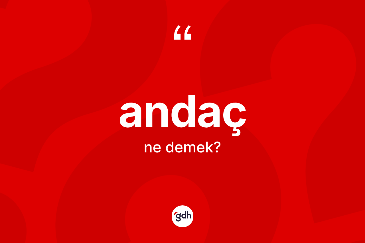 Andaç kelimesinin anlamı nedir? Andaç kelimesinin kaç farklı anlamı var?