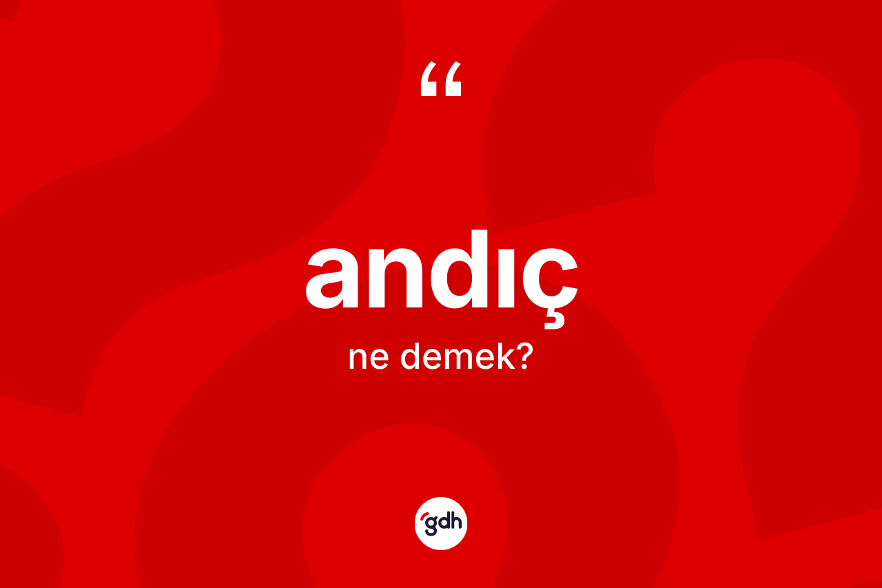 Andıç ne anlama gelir? Andıcın sözlükteki anlamı nedir?