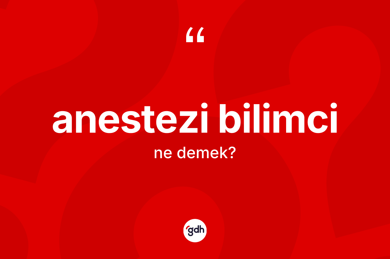 Anestezi bilimci nedir? Anestezi bilimcinin TDK'ya göre anlamı nedir?