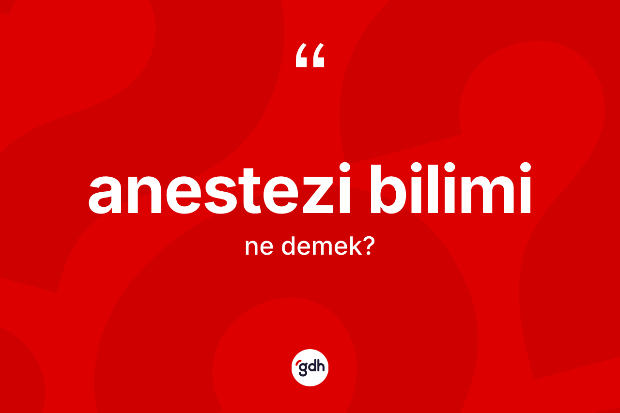 Anestezi bilimi kelimesinin tanımı nedir? Anestezi biliminin sözlükteki anlamı nedir?