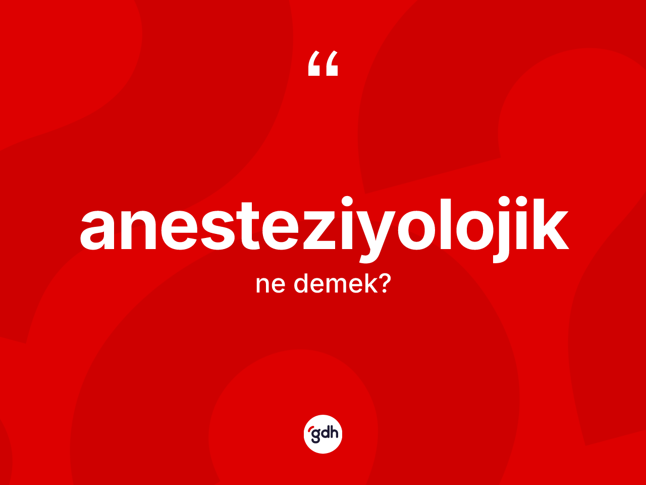 Anesteziyolojik kelimesinin tanımı nedir? Anesteziyolojiğin kısaca tanımı nedir?