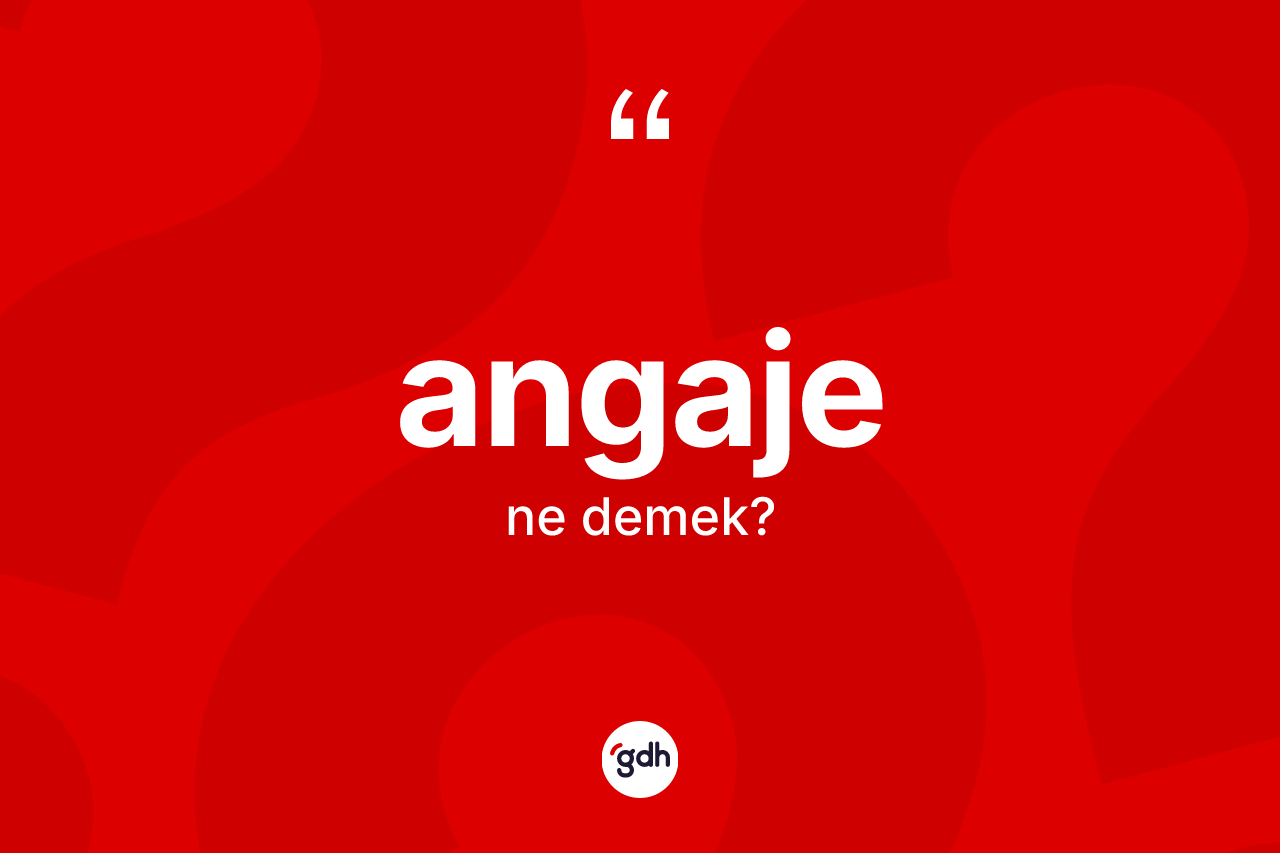 Angaje ne anlama gelir? Angajenin TDK'ya göre anlamı nedir?