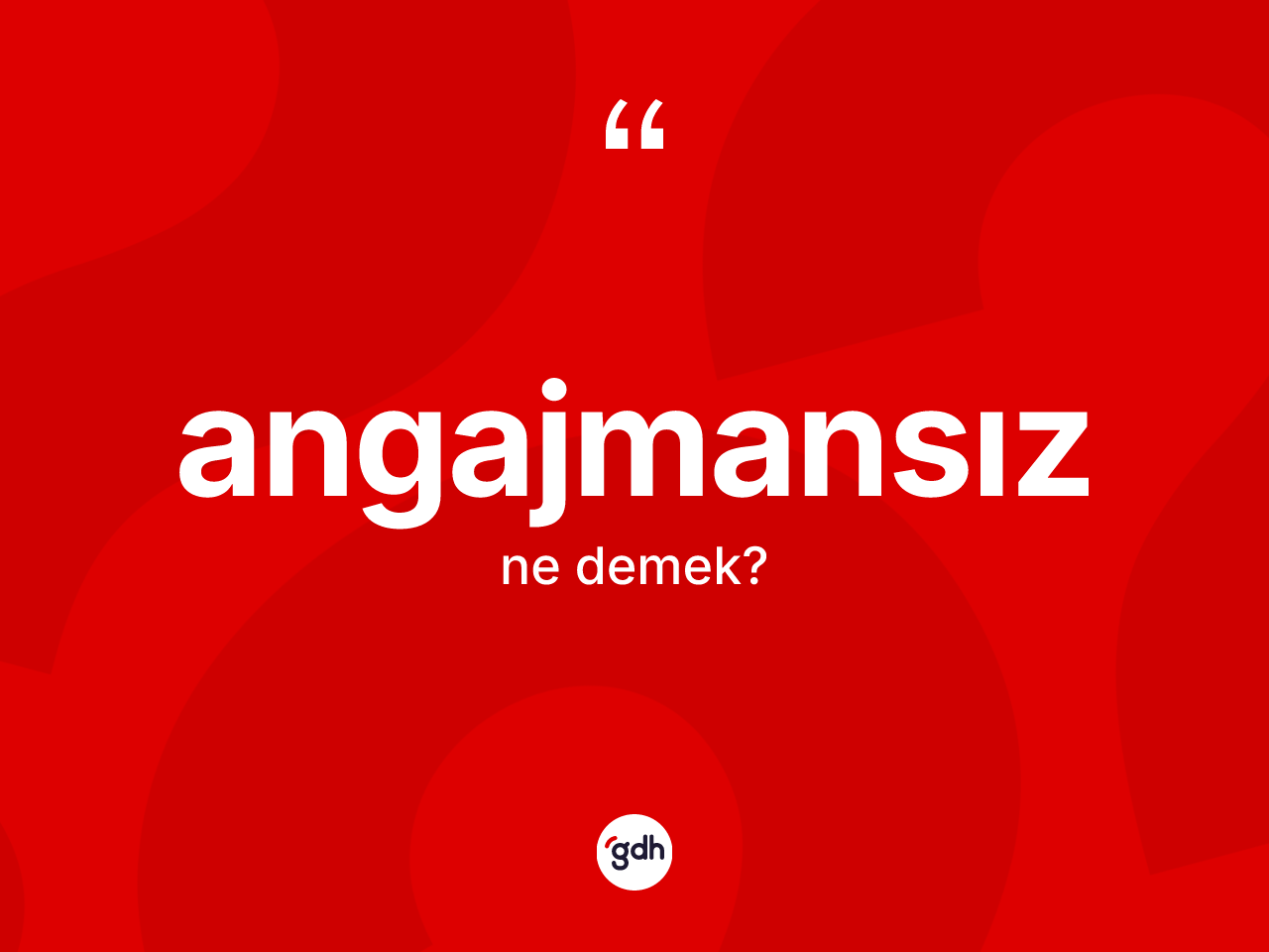 Angajmansız kelimesinin sözlükteki tanımı nedir? Angajmansızın TDK'ya göre anlamı nedir?