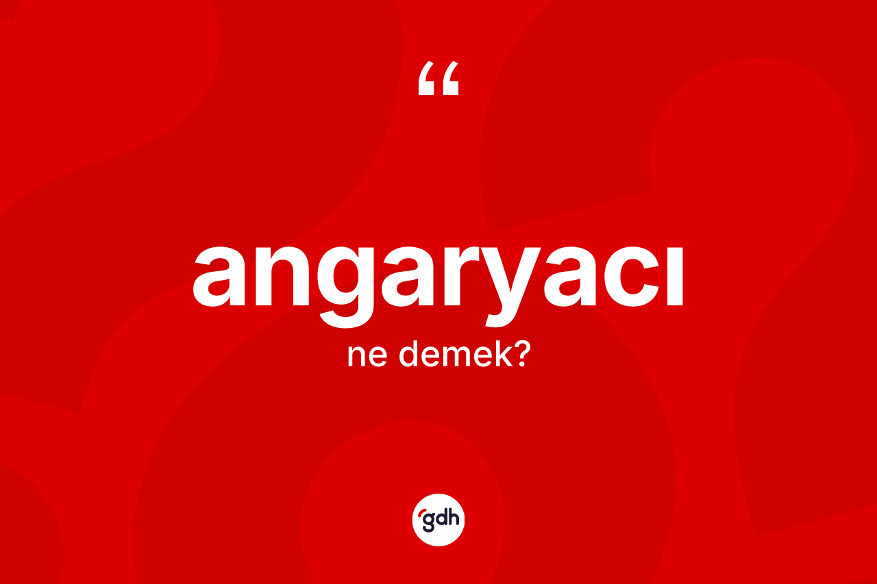 Angaryacı kelimesi nedir? Angaryacının kısaca tanımı nedir?