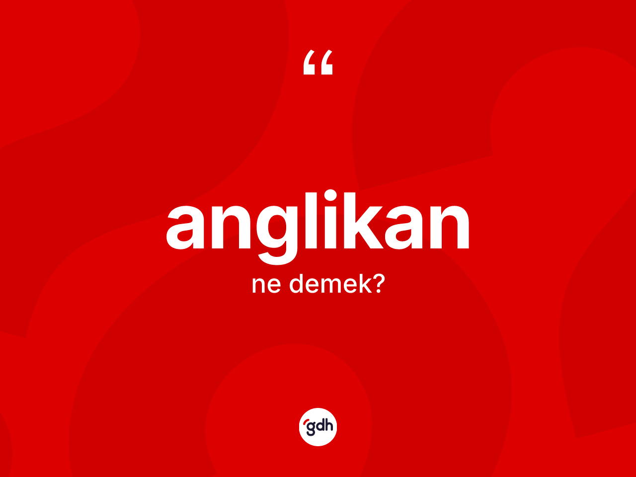 Anglikan kelimesi ne anlama gelir? Anglikan'ın halk arasındaki kullanımı nasıldır?