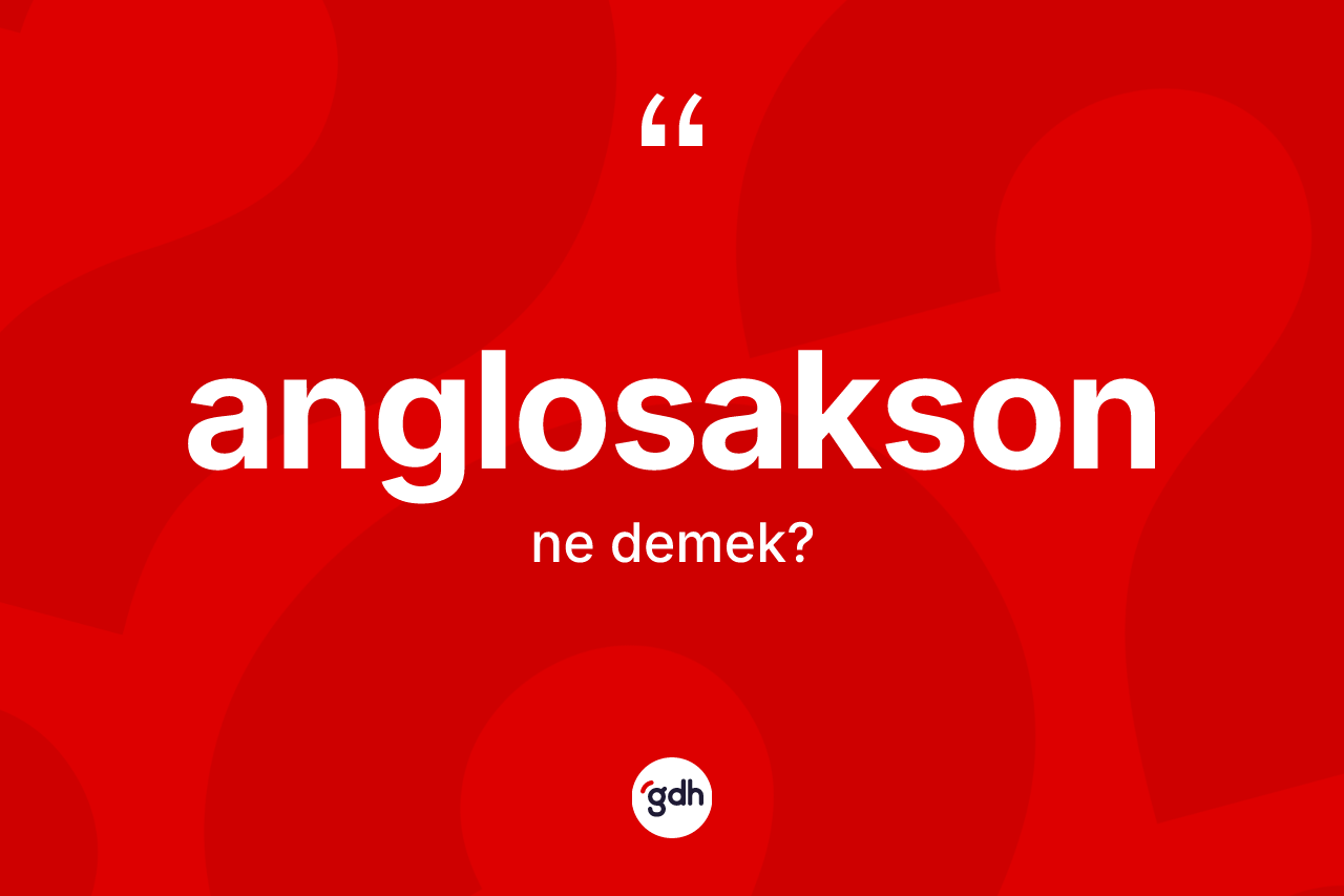 Anglosakson ne anlama gelir?