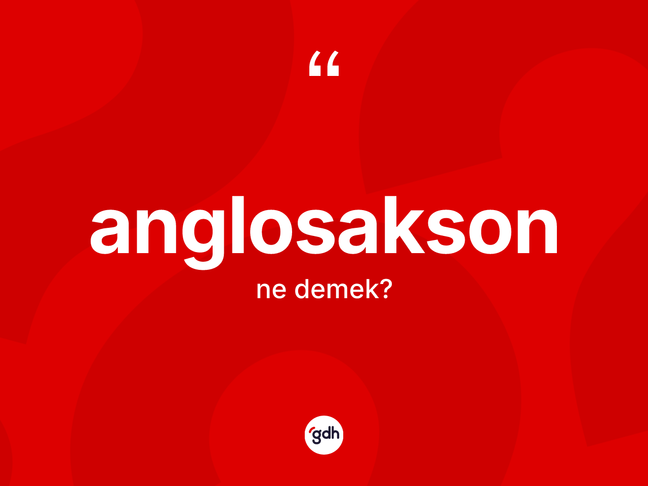Anglosakson ne anlama gelir? Anglosakson kelimesinin TDK anlamı nedir?