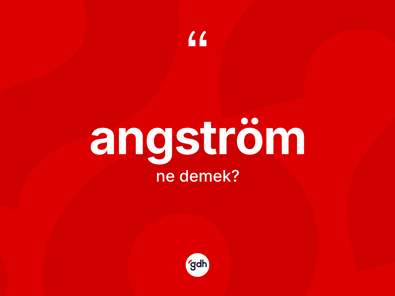 Angström kelimesinin tanımı nedir? Angström kelimesinin TDK anlamı nedir?