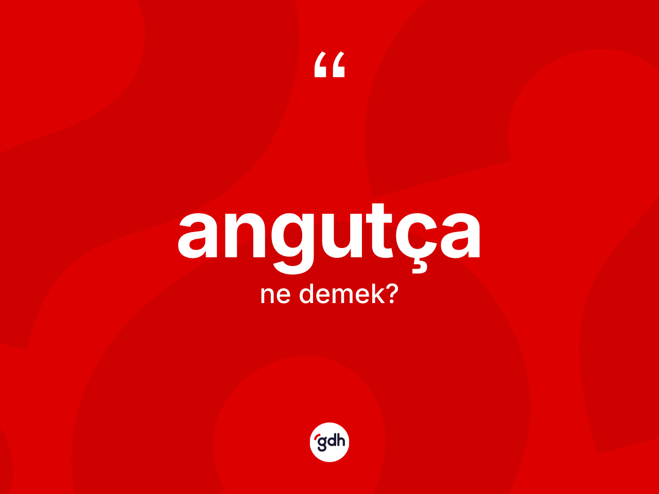 Angutça kelimesi ne demek? Angutçanın kısaca tanımı nedir?