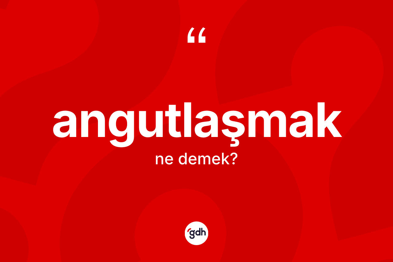 Angutlaşmak kelimesinin sözlükteki tanımı nedir? Angutlaşmağın TDK'ya göre anlamı nedir?