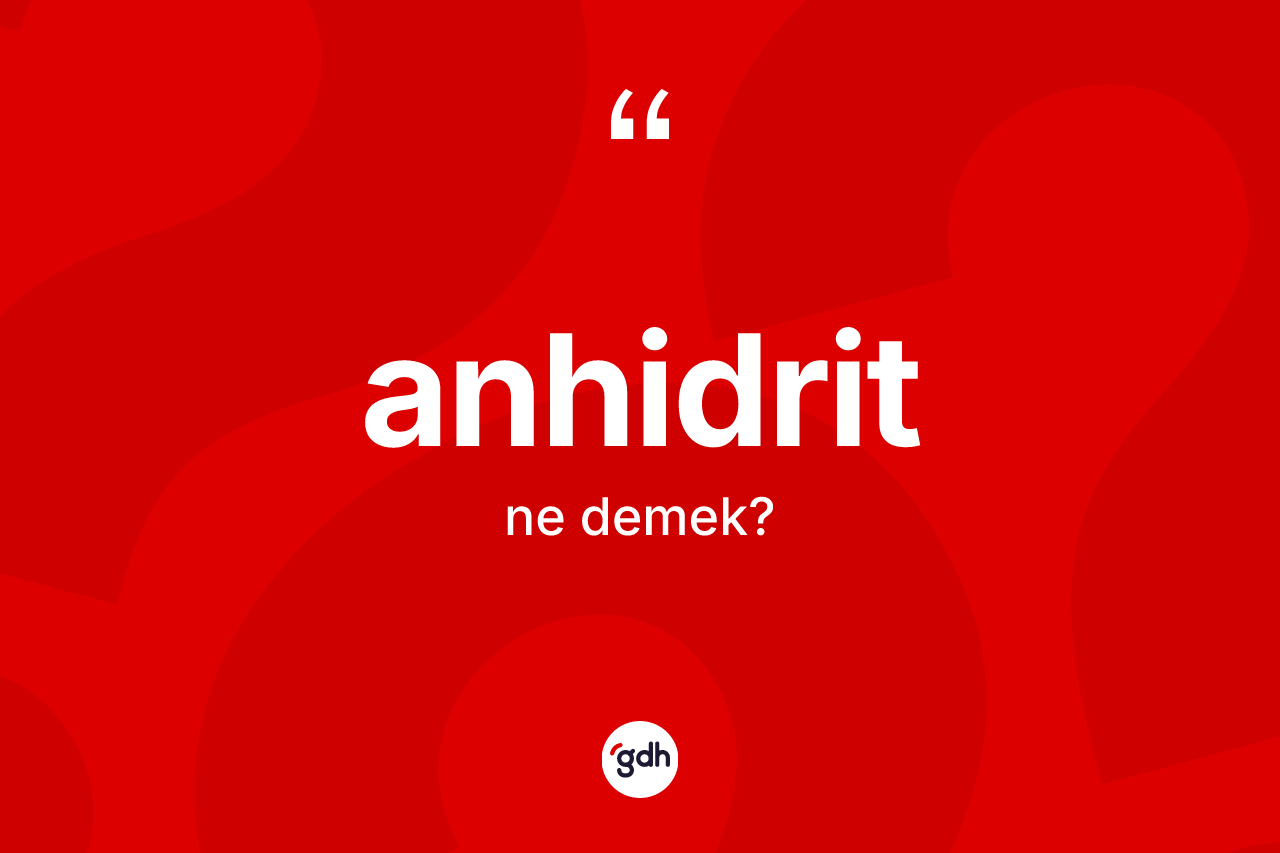 Anhidrit kelimesinin tanımı nedir? Anhidritin sözlükteki anlamı nedir?