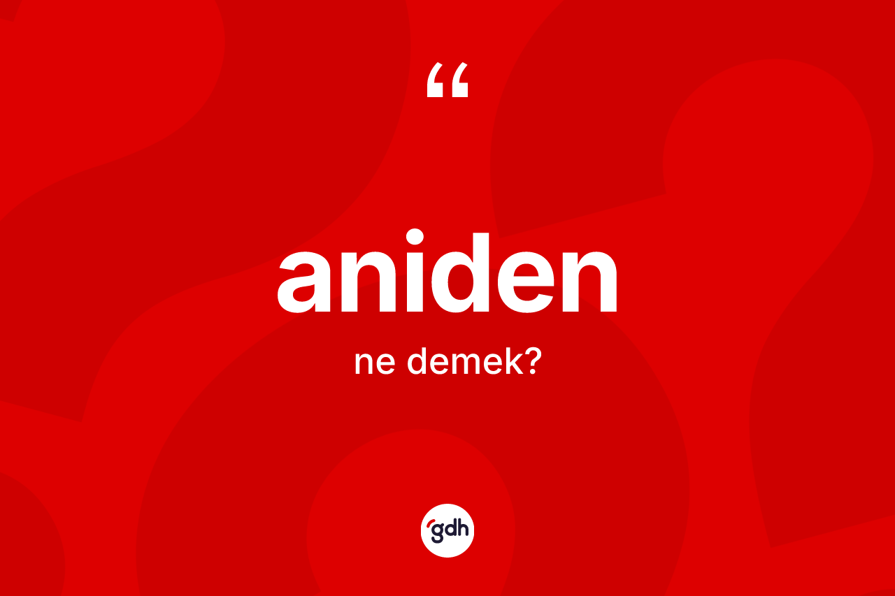Aniden kelimesinin tanımı nedir? Anidenin kısaca tanımı nedir?