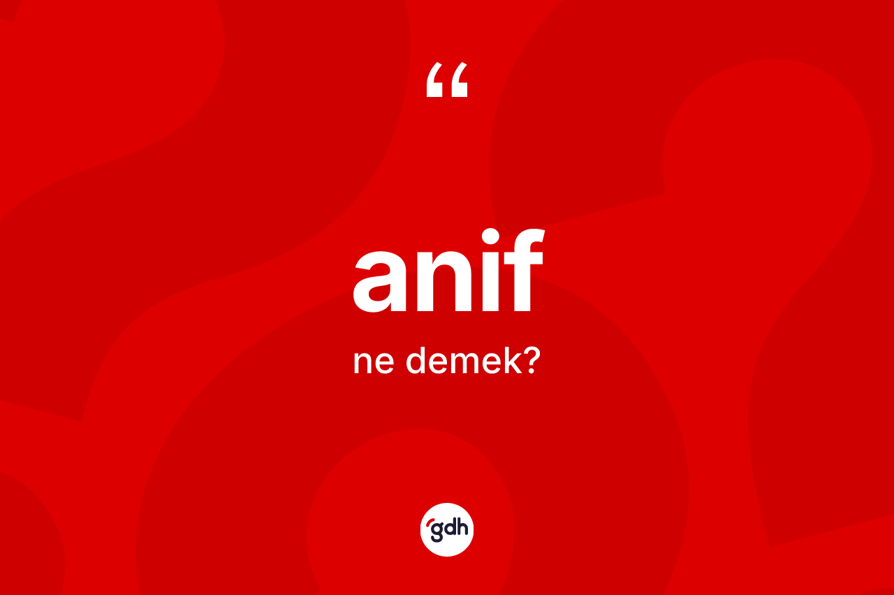 Anif kelimesi ne demek? Anifin TDK'ya göre anlamı nedir?