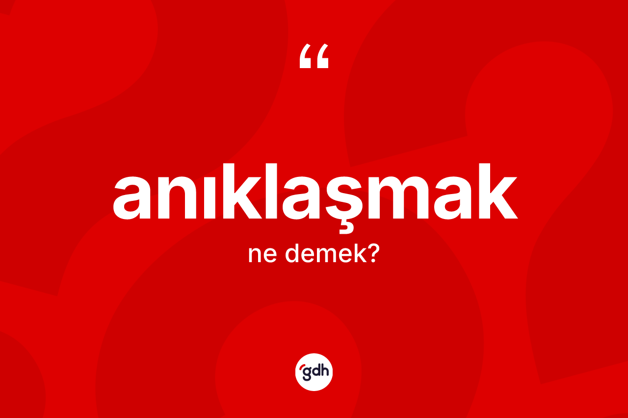 Anıklaşmak kelimesinin anlamı nedir? Anıklaşmak kelimesinin kaç farklı anlamı var?