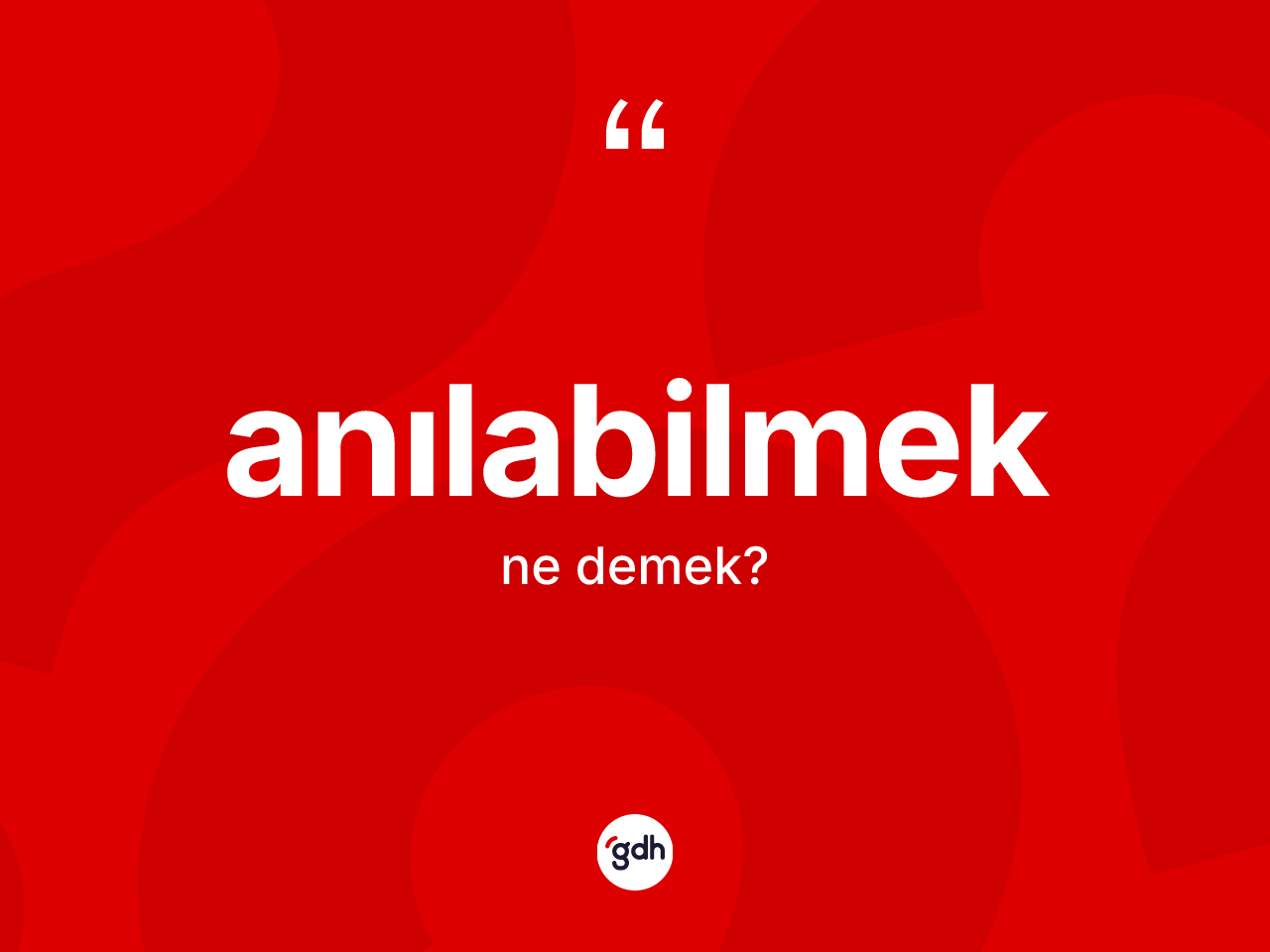Anılabilmek kelimesi nedir? Anılabilmek kelimesinin özellikleri nelerdir?