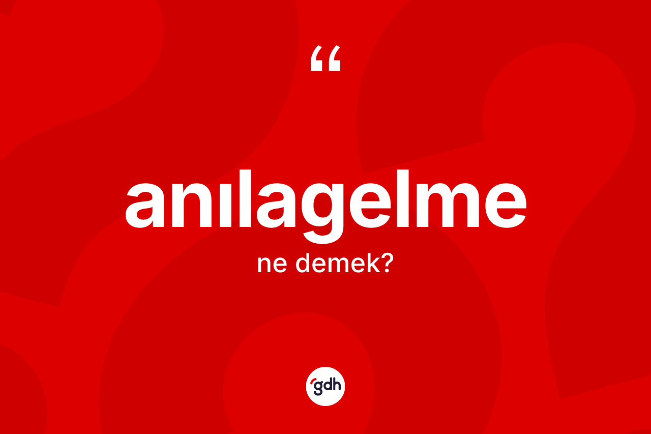Anılagelme kelimesinin sözlükteki tanımı nedir?