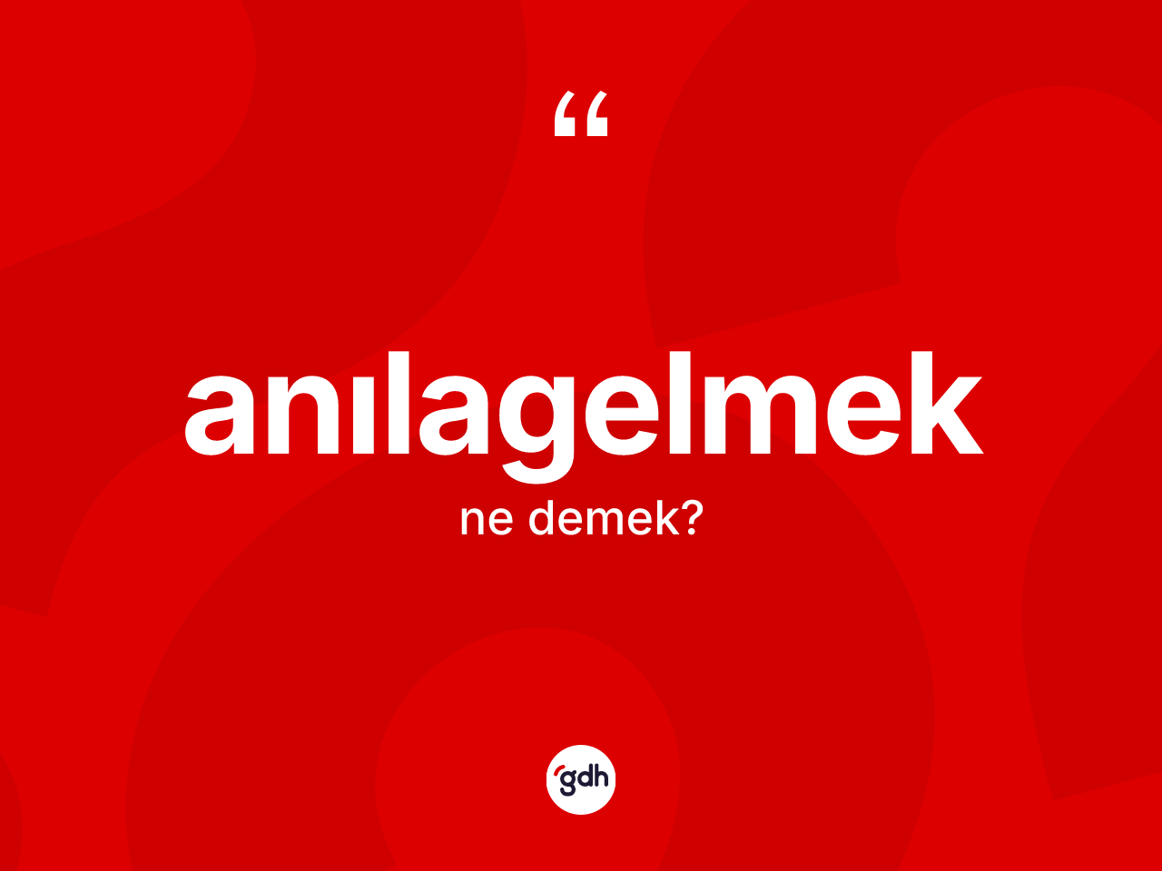 Anılagelmek kelimesinin anlamı nedir? Anılagelmeğin kısaca tanımı nedir?