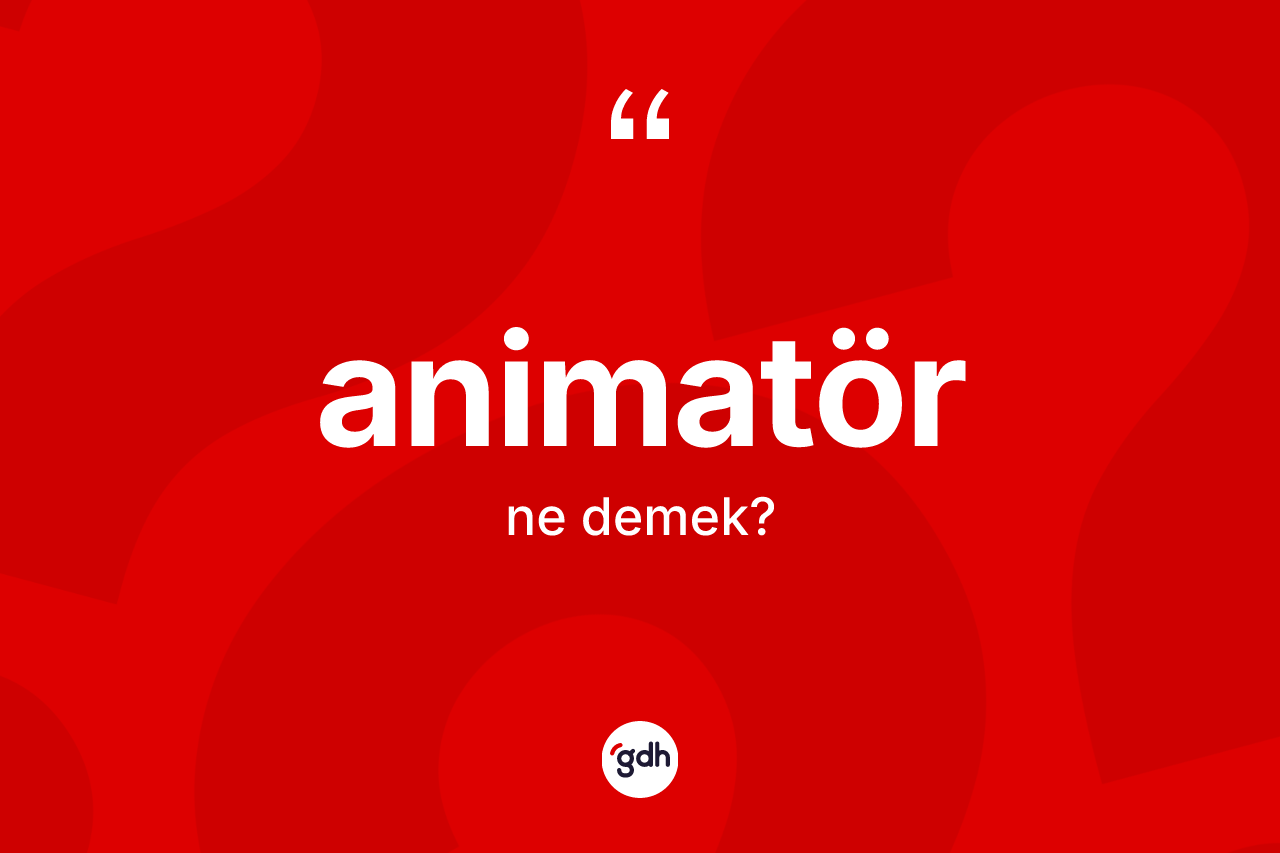 Animatör kelimesinin anlamı nedir? Animatör kelimesinin TDK'ya göre açıklaması nedir?