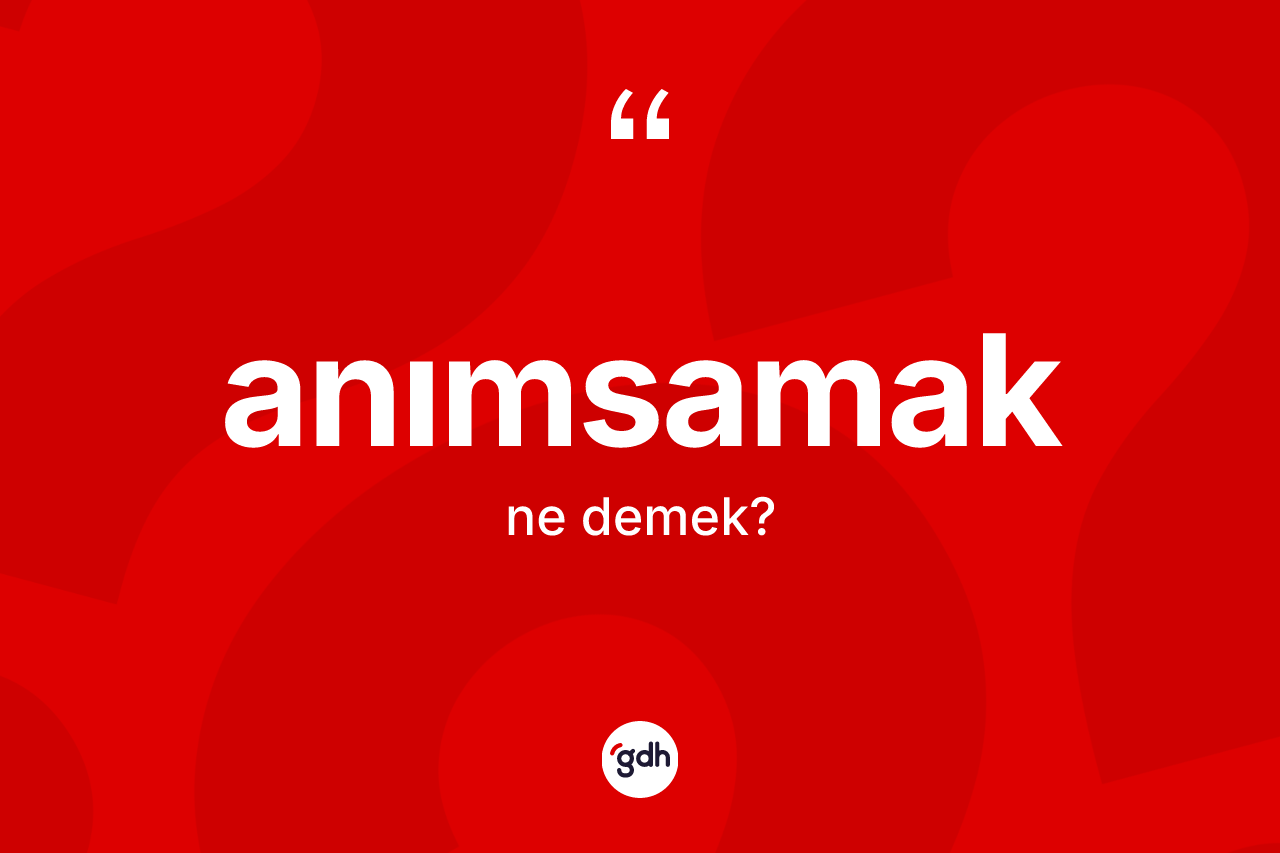 Anımsamak kelimesinin tanımı nedir? Anımsamak kelimesinin kaç farklı anlamı var?