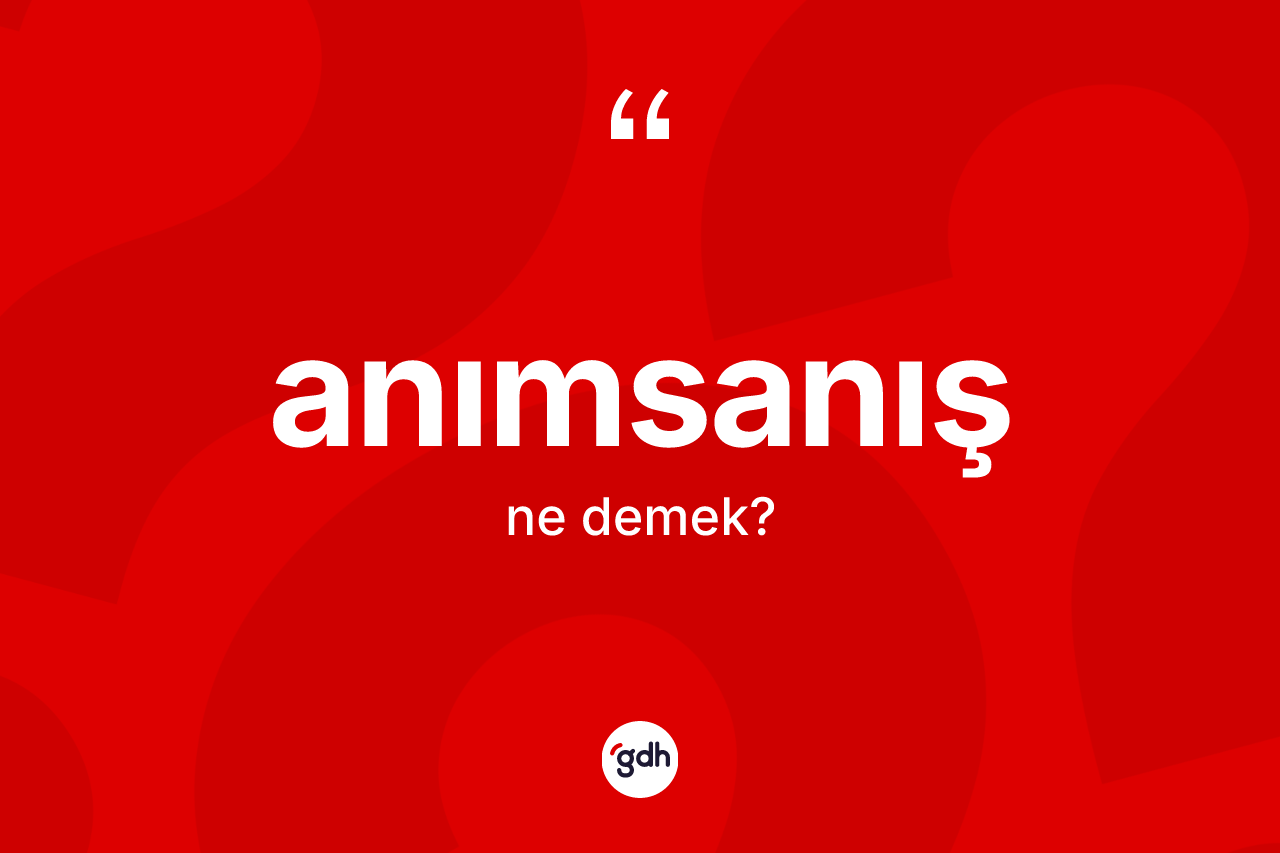 Anımsanış kelimesinin anlamı nedir?