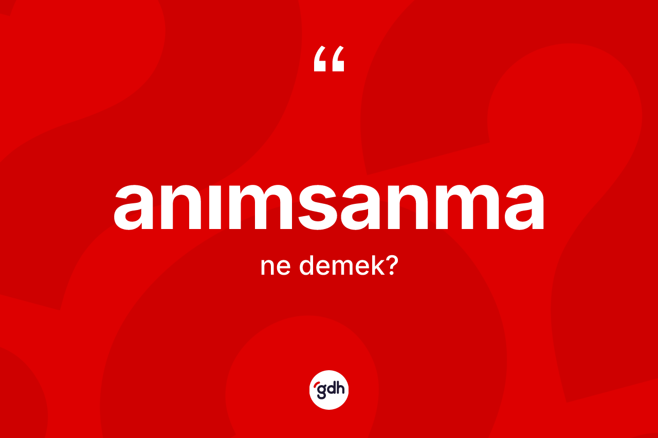 Anımsanma nedir? Anımsanmanın TDK'ya göre anlamı nedir?