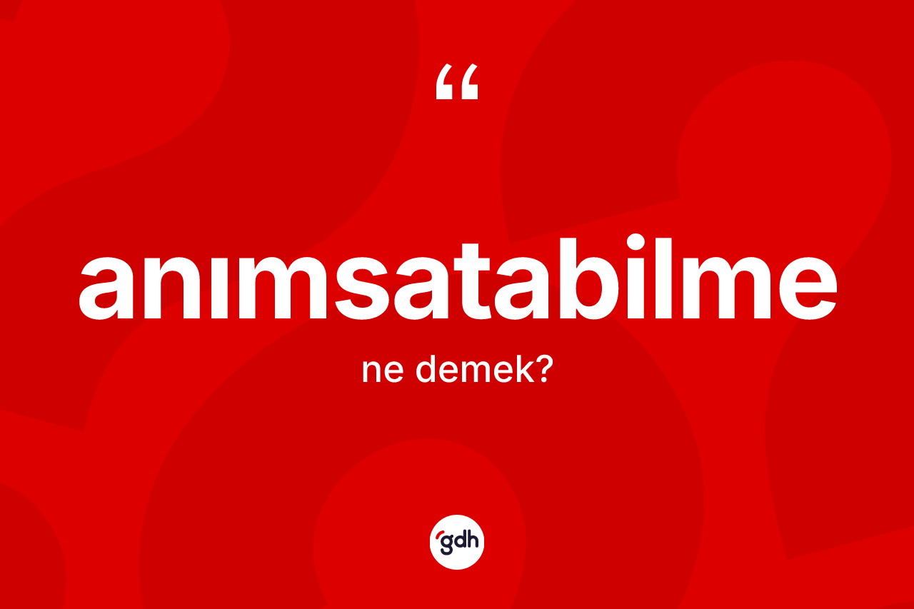Anımsatabilme kelimesi ne anlama gelir?