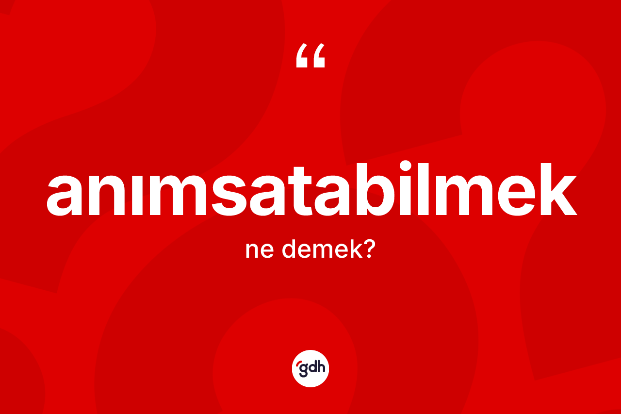 Anımsatabilmek kelimesinin tanımı nedir?