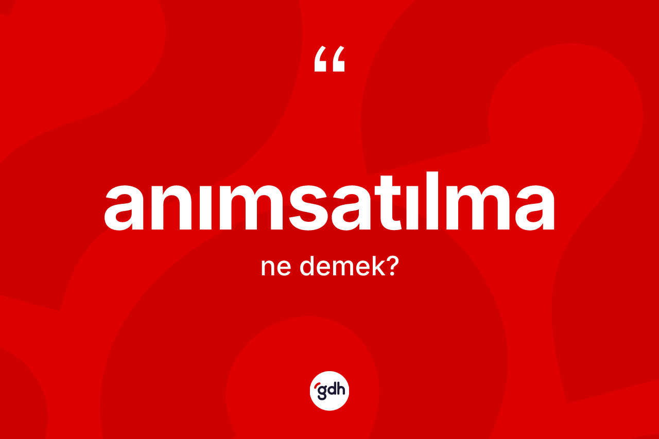 Anımsatılma kelimesinin tanımı nedir?
