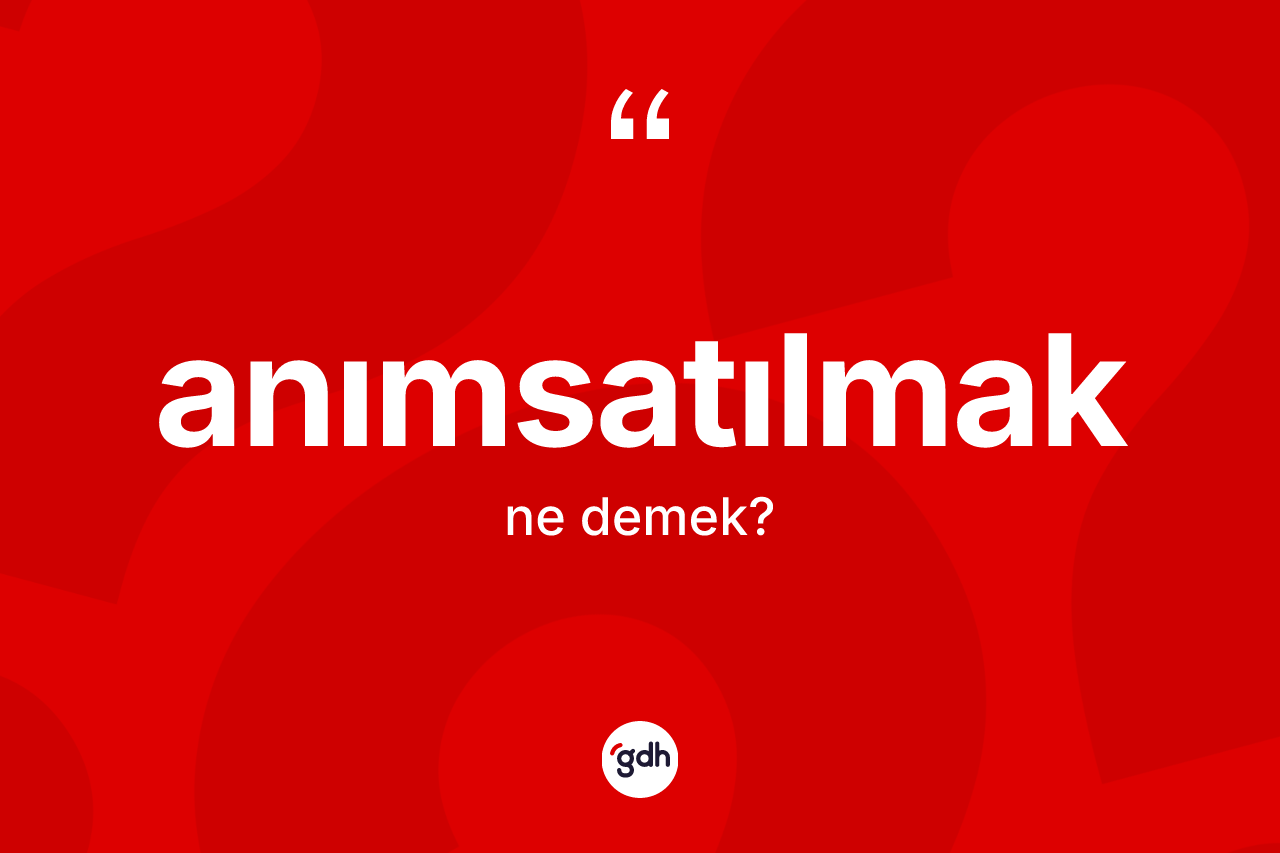 Anımsatılmak kelimesinin anlamı nedir? Anımsatılmak kelimesinin kaç farklı anlamı var?