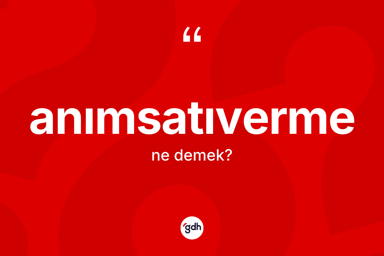 Anımsatıverme ne demek?