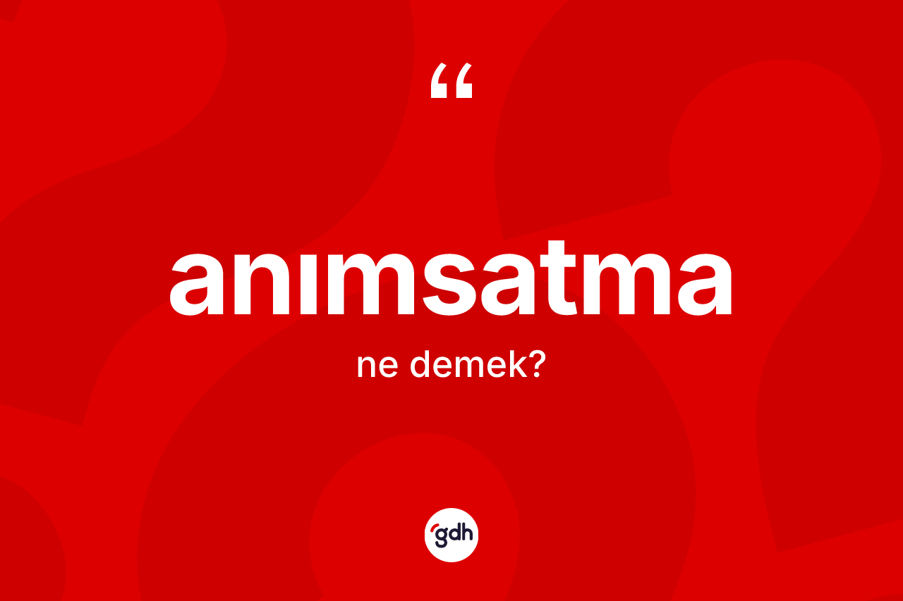 Anımsatma kelimesinin anlamı nedir? Anımsatma kelimesinin kaç farklı anlamı var?