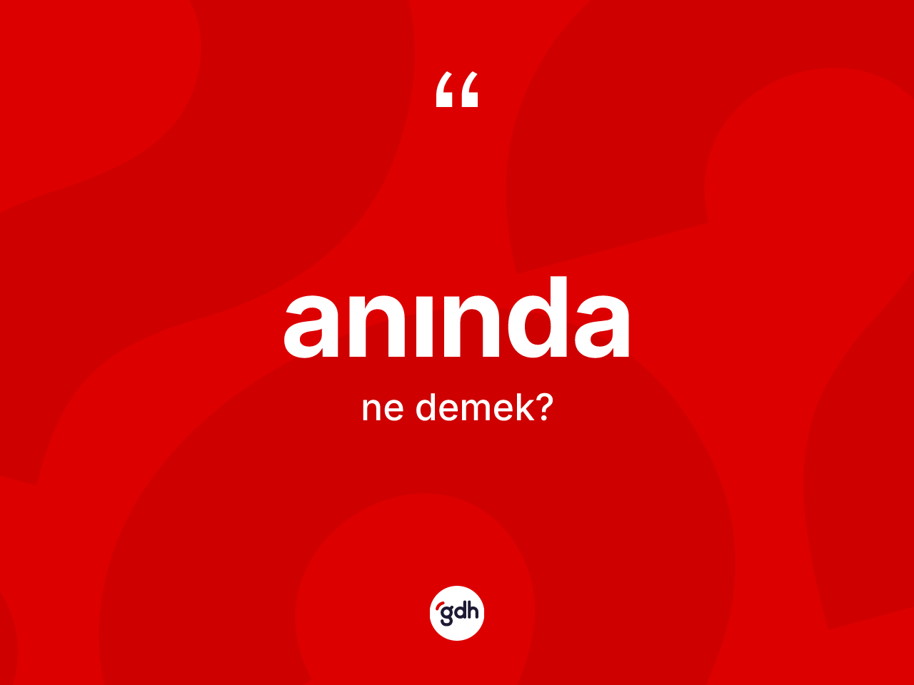 Anında kelimesinin sözlükteki tanımı nedir? Anındanın sözlükteki anlamı nedir?