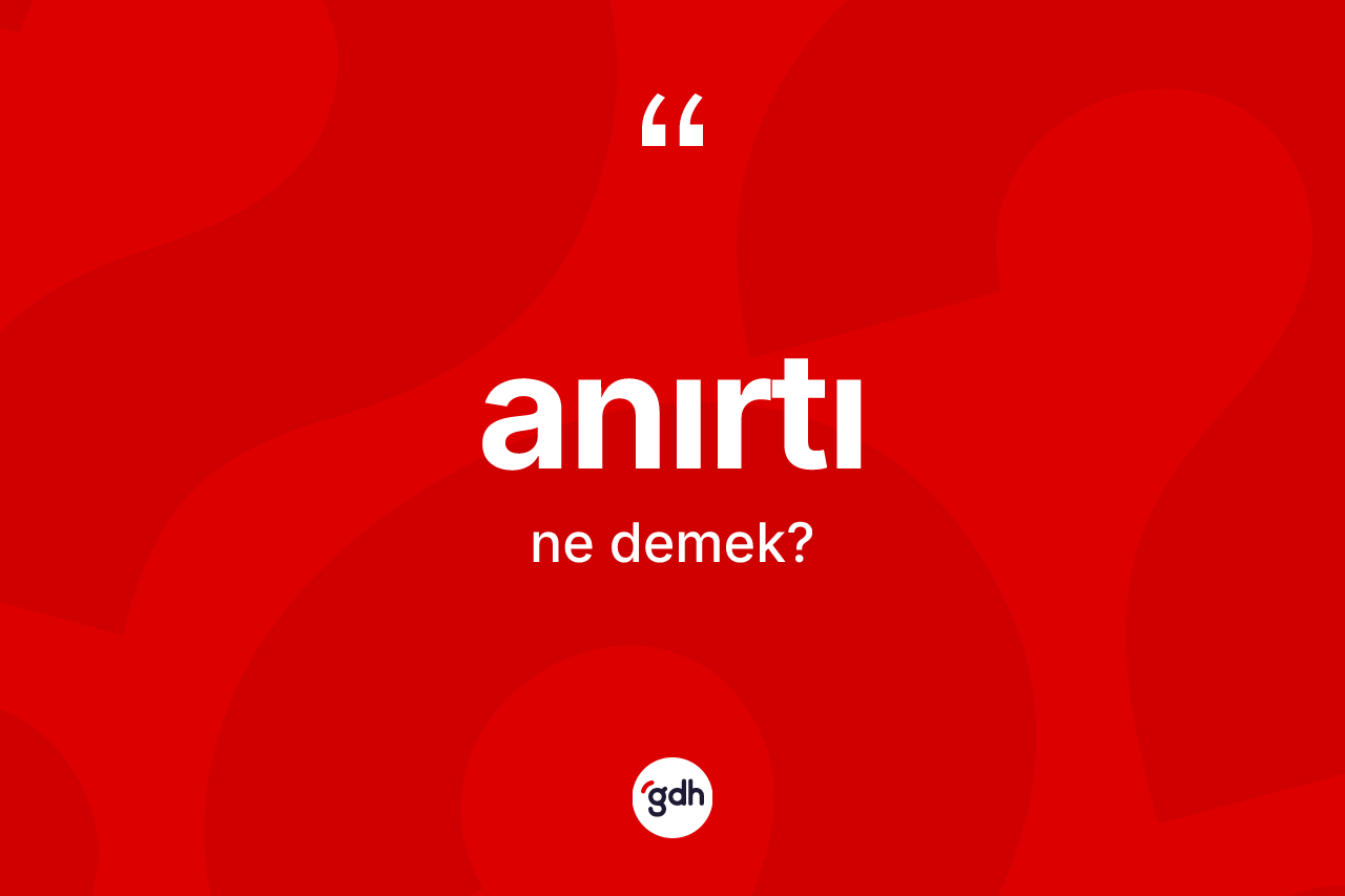 Anırtı kelimesinin sözlükteki tanımı nedir? Anırtının kısaca tanımı nedir?