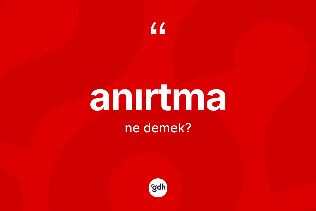 Anırtma kelimesinin sözlükteki tanımı nedir? Anırtmanın sözlükteki anlamı nedir?