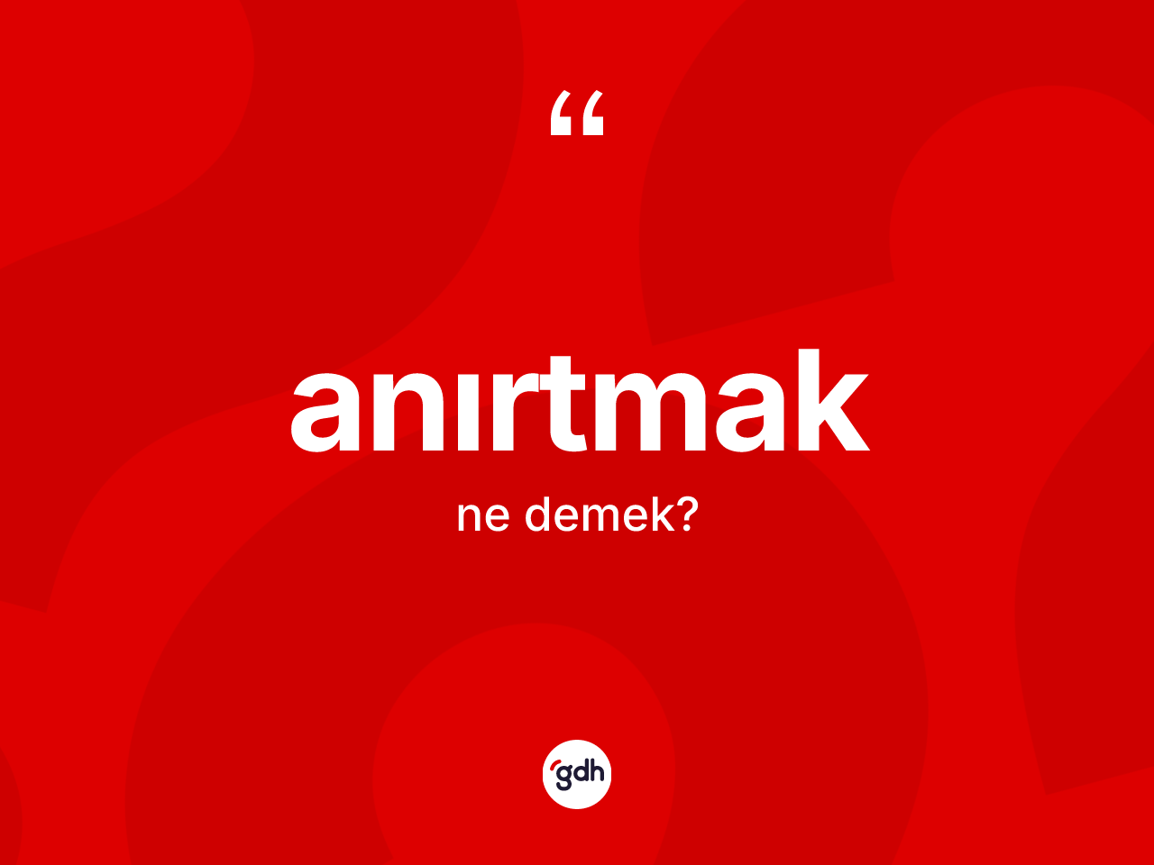 Anırtmak kelimesinin tanımı nedir? Anırtmak kelimesinin TDK anlamı nedir?