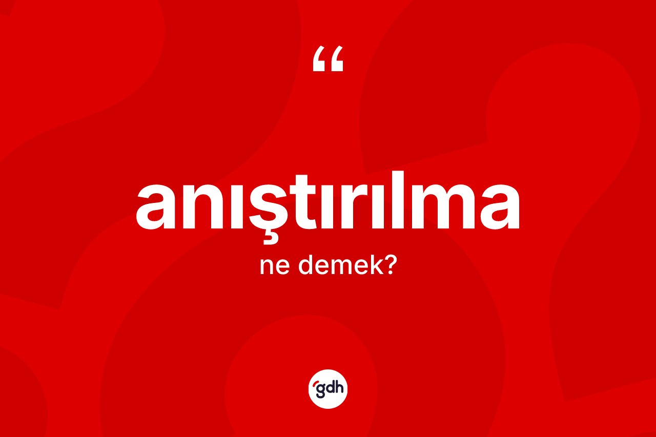 Anıştırılma ne demek? Anıştırılma kelimesinin TDK anlamı nedir?