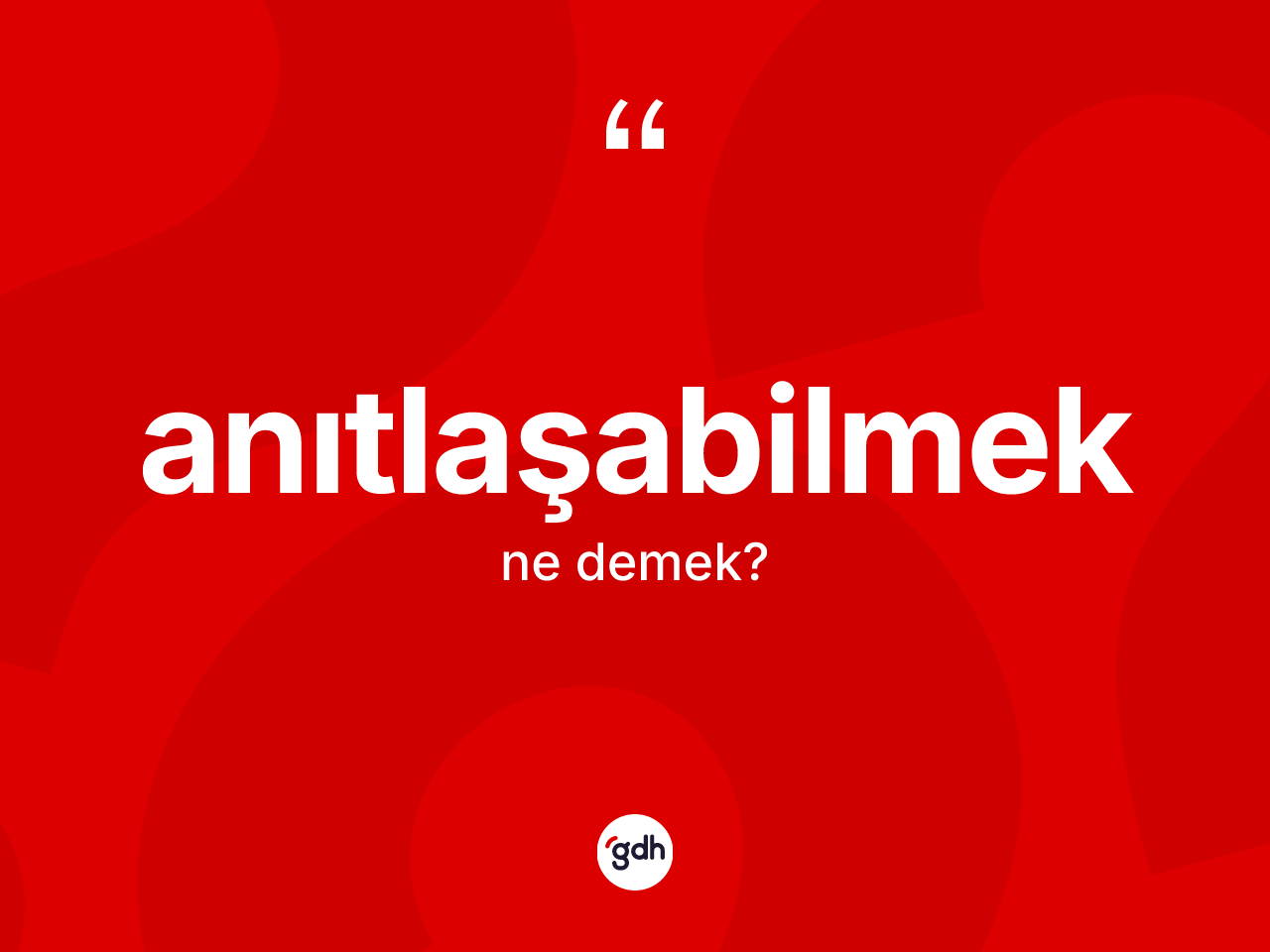 Anıtlaşabilmek kelimesi ne demek? Anıtlaşabilmeğin TDK'ya göre anlamı nedir?