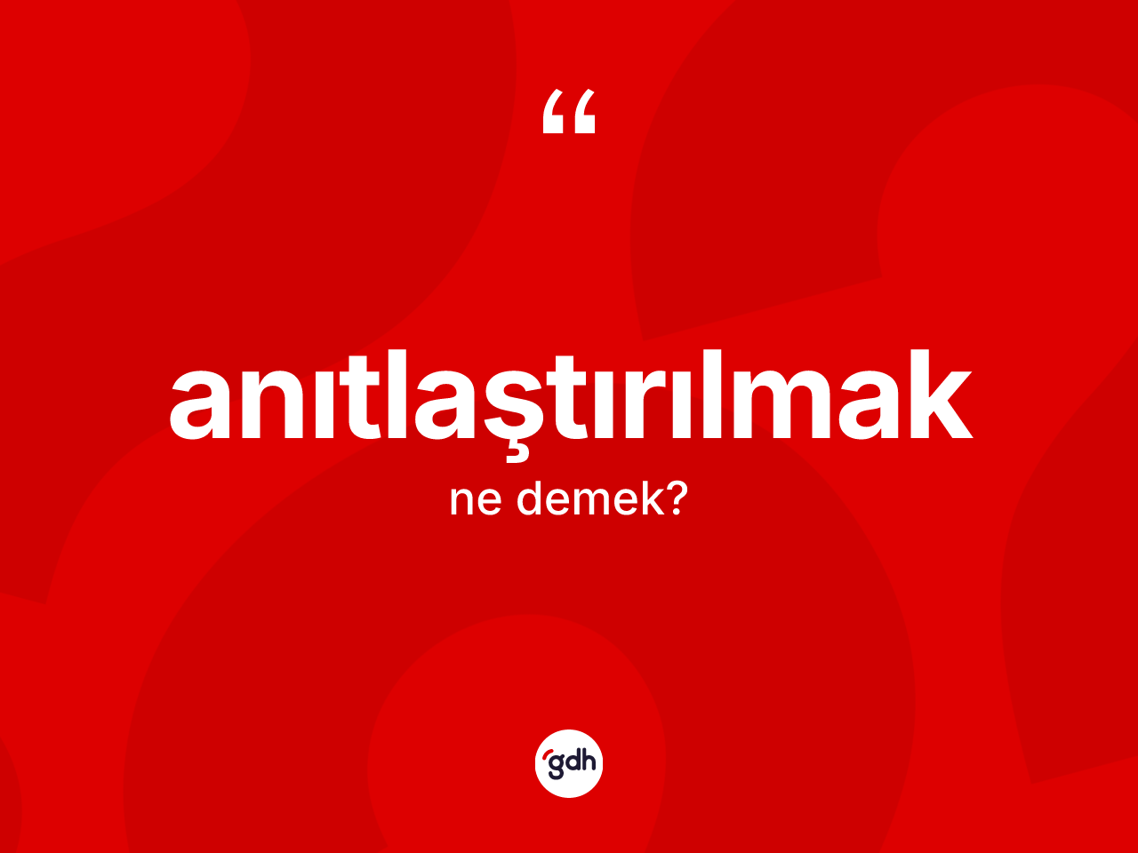 Anıtlaştırılmak kelimesinin tanımı nedir? Anıtlaştırılmağın TDK'ya göre anlamı nedir?