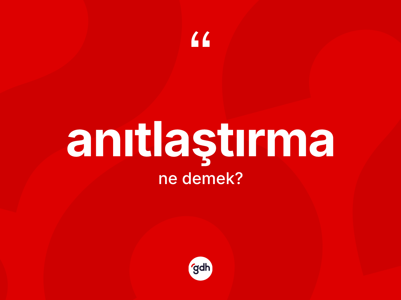 Anıtlaştırma kelimesinin sözlükteki tanımı nedir? Anıtlaştırma kelimesinin TDK'ya göre açıklaması nedir?