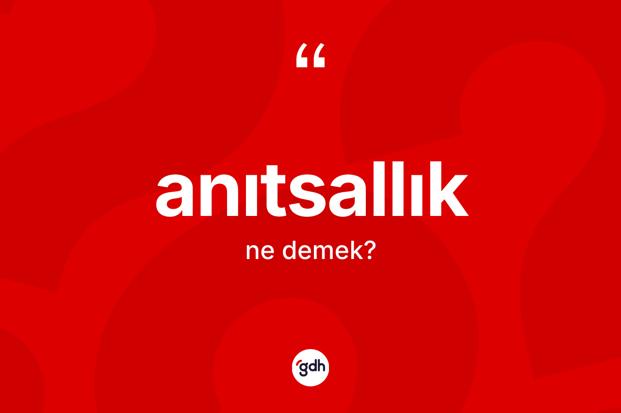Anıtsallık kelimesinin sözlükteki tanımı nedir?