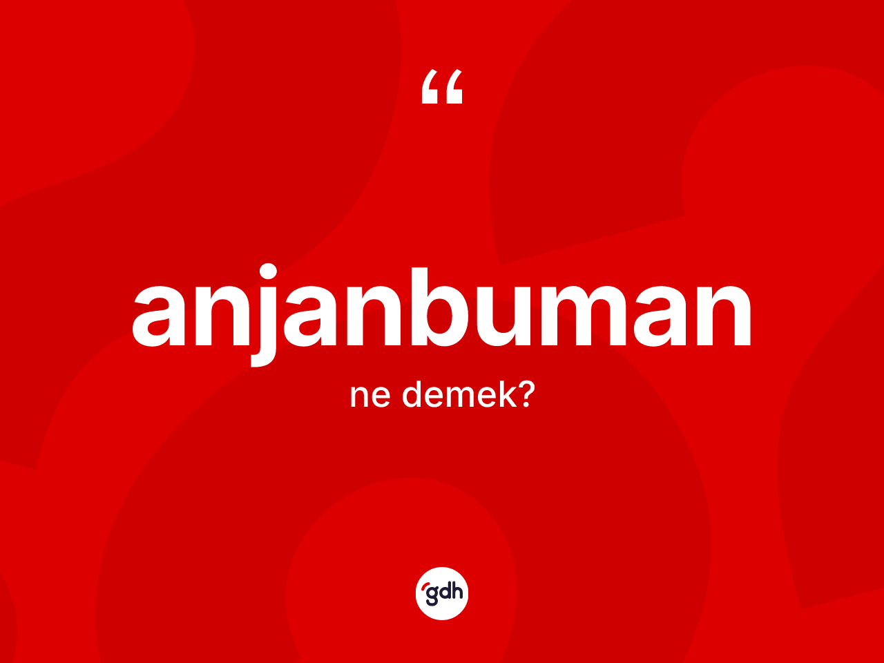Anjanbuman kelimesinin anlamı nedir? Anjanbumanın TDK'ya göre anlamı nedir?