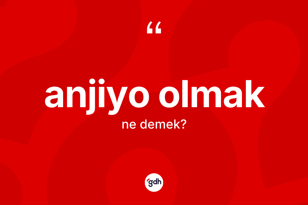 Anjiyo olmak ifadesinin sözlükteki anlamı nedir? Anjiyo olmak ifadesinin TDK tanımı nedir?