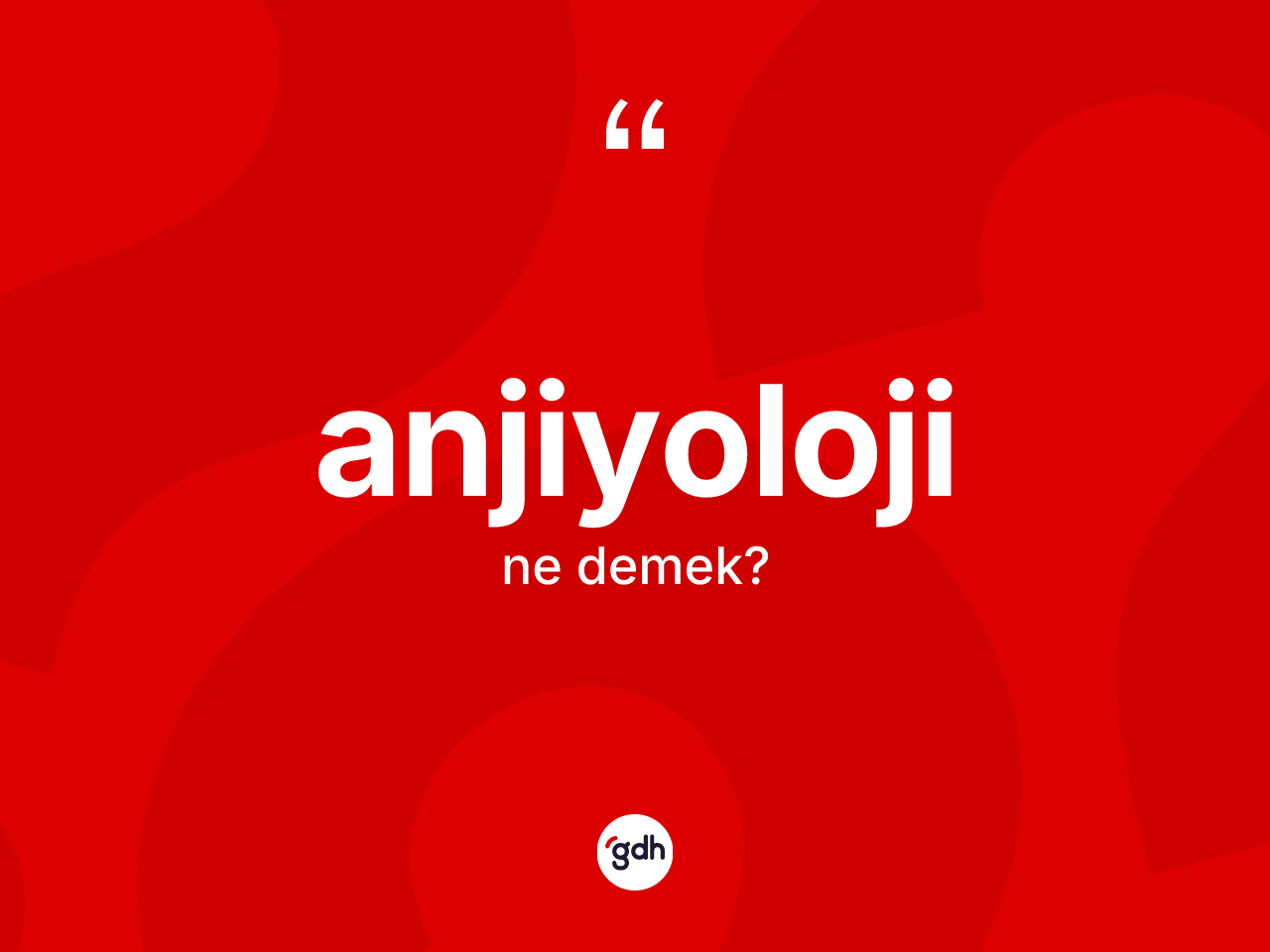 Anjiyoloji nedir? Anjiyolojinin sözlükteki anlamı nedir?