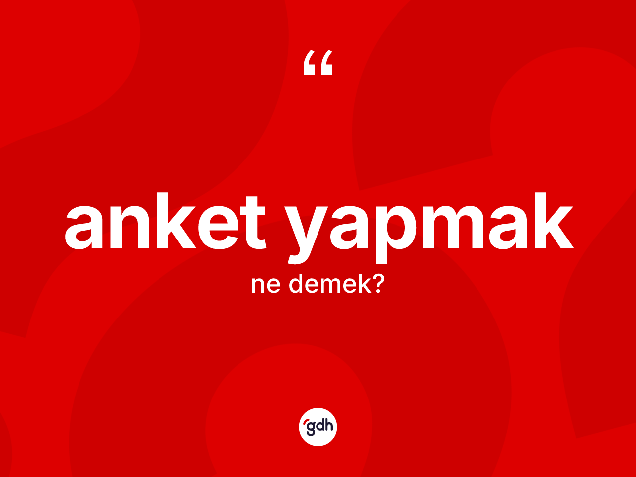 Anket yapmak ifadesinin kısaca anlamı nedir? Anket yapmak ifadesi hangi durumlarda kullanılır?