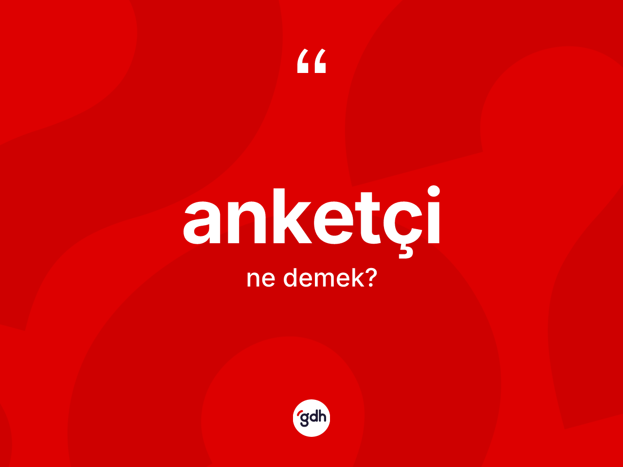 Anketçi kelimesinin tanımı nedir? Anketçi kelimesinin TDK anlamı nedir?