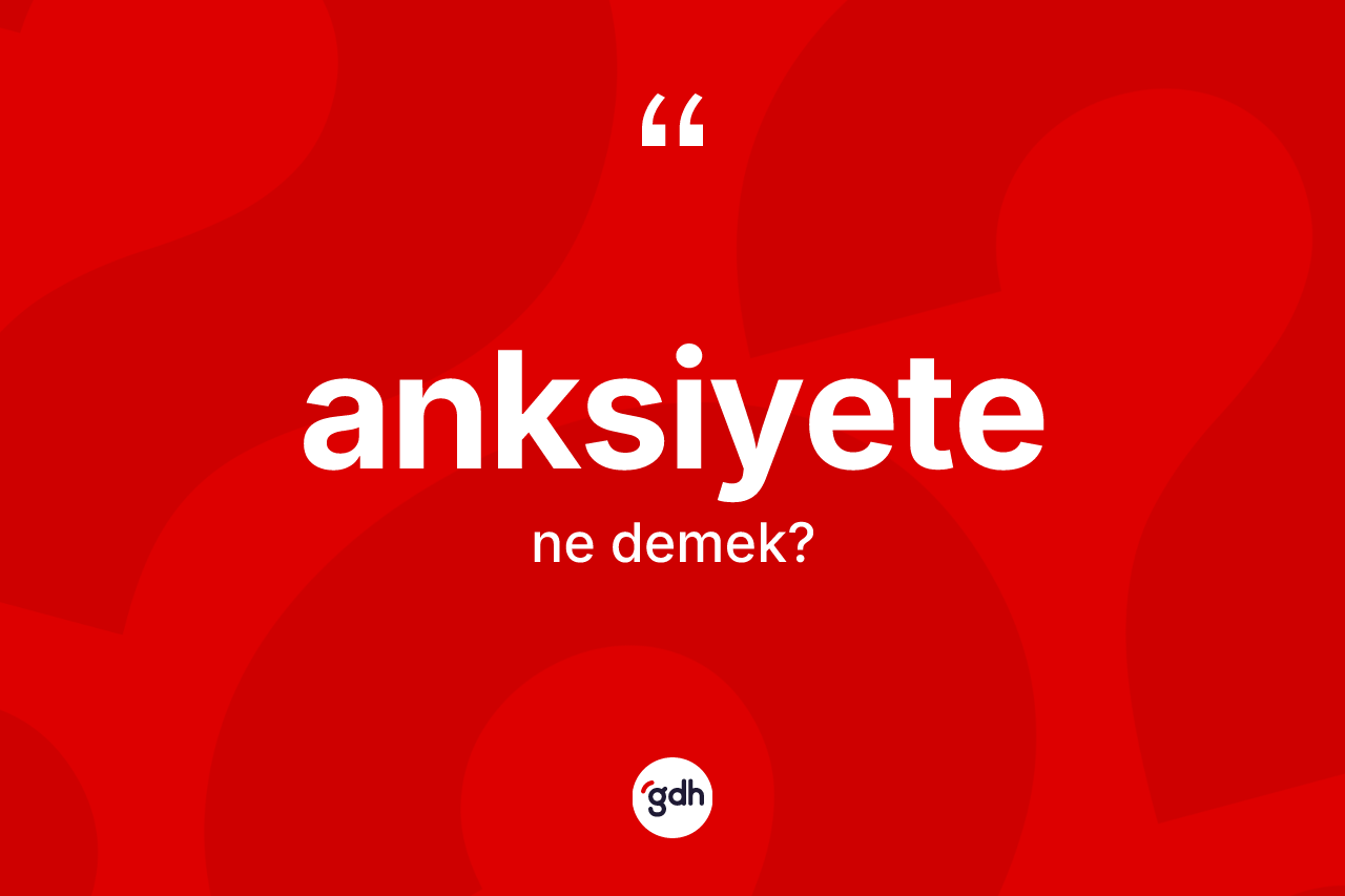 Anksiyete kelimesi ne anlama gelir?