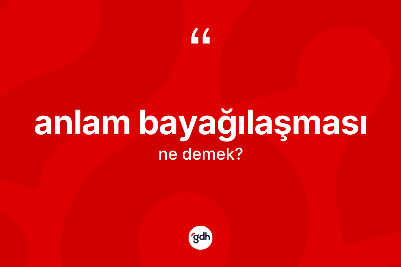 Anlam bayağılaşması kelimesinin anlamı nedir?