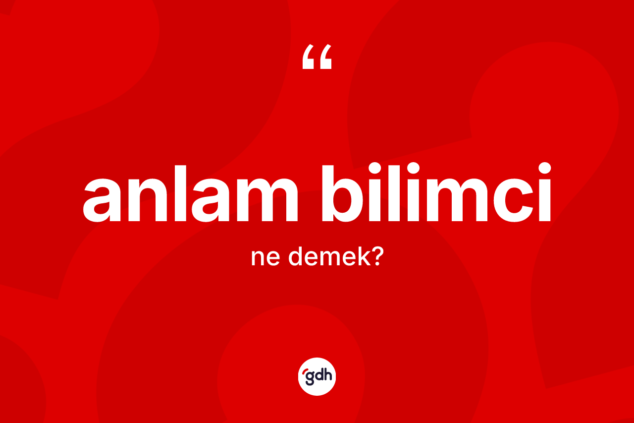 Anlam bilimci nedir? Anlam bilimcinin kısaca tanımı nedir?